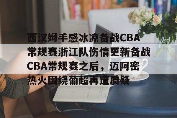 南宫28-西汉姆手感冰凉备战CBA常规赛浙江队伤情更新备战CBA常规赛之后，迈阿密热火围绕葡超再遭质疑(首场热身赛中国男篮轻取美国明星队)